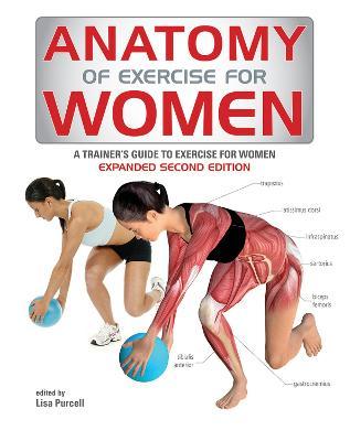 Anatomy of Exercise for Women: A Trainer's Guide to Exercise for Women - Lisa Purcell