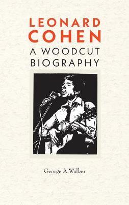 Leonard Cohen: A Woodcut Biography - George Walker