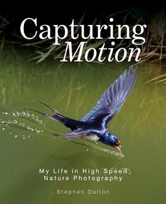 Capturing Motion: My Life in High-Speed Nature Photography - Stephen Dalton