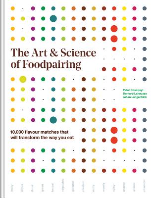 The Art and Science of Foodpairing: 10,000 Flavour Matches That Will Transform the Way You Eat - Peter Coucquyt