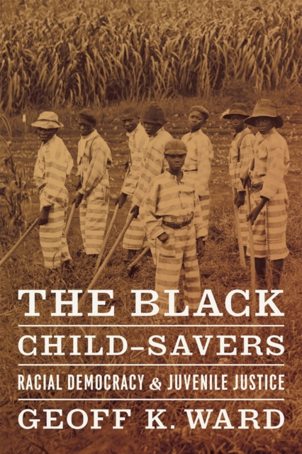 The Black Child-Savers: Racial Democracy and Juvenile Justice - Geoff K. Ward