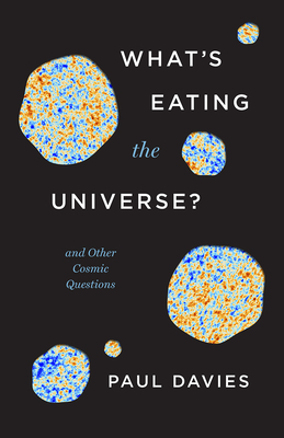 What's Eating the Universe?: And Other Cosmic Questions - Paul Davies