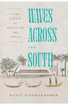 Poza produsului Waves Across the South: A New History of Revolution and Empire - Sujit Sivasundaram