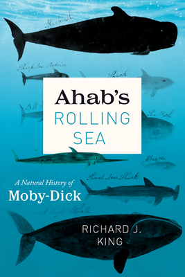 Ahab's Rolling Sea: A Natural History of Moby-Dick - Richard J. King
