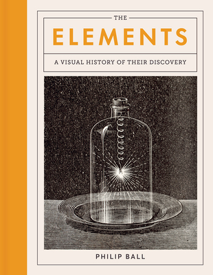 The Elements: A Visual History of Their Discovery - Philip Ball
