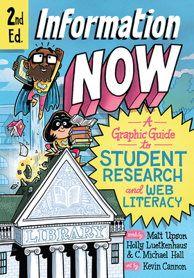 Information Now, Second Edition: A Graphic Guide to Student Research and Web Literacy - Matt Upson