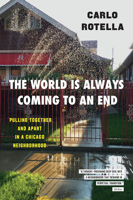 The World Is Always Coming to an End: Pulling Together and Apart in a Chicago Neighborhood - Carlo Rotella