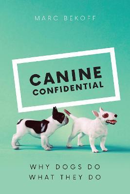 Canine Confidential: Why Dogs Do What They Do - Marc Bekoff