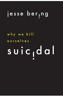 Suicidal: Why We Kill Ourselves - Jesse Bering
