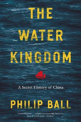The Water Kingdom: A Secret History of China - Philip Ball