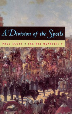 The Raj Quartet, Volume 4, Volume 4: A Division of Spoils - Paul Scott