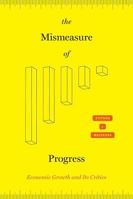 The Mismeasure of Progress: Economic Growth and Its Critics - Stephen J. Macekura