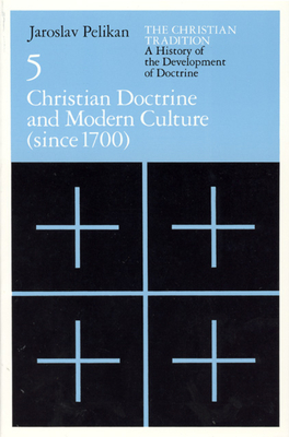 The Christian Tradition: A History of the Development of Doctrine, Volume 5, Volume 5: Christian Doctrine and Modern Culture (Since 1700) - Jaroslav Pelikan