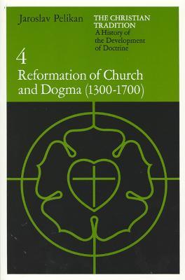 The Christian Tradition: A History of the Development of Doctrine, Volume 4: Reformation of Church and Dogma (1300-1700) - Jaroslav Pelikan