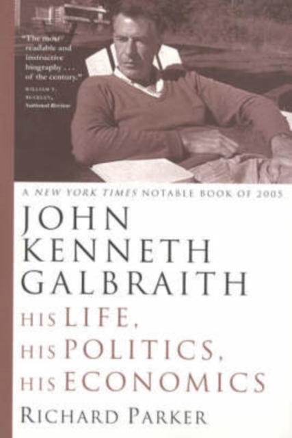 John Kenneth Galbraith: His Life, His Politics, His Economics - Richard Parker