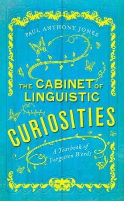 The Cabinet of Linguistic Curiosities: A Yearbook of Forgotten Words - Paul Anthony Jones