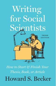 Writing for Social Scientists, Third Edition: How to Start and Finish Your Thesis, Book, or Article - Howard S. Becker