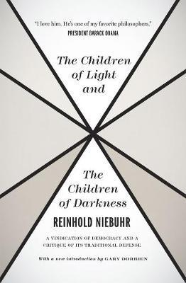 The Children of Light and the Children of Darkness: A Vindication of Democracy and a Critique of Its Traditional Defense - Reinhold Niebuhr
