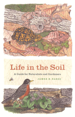 Life in the Soil: A Guide for Naturalists and Gardeners - James B. Nardi