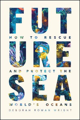 Future Sea: How to Rescue and Protect the World's Oceans - Deborah Rowan Wright