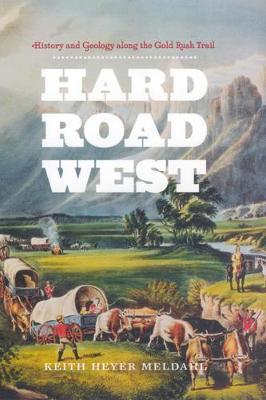 Hard Road West: History & Geology Along the Gold Rush Trail - Keith Heyer Meldahl