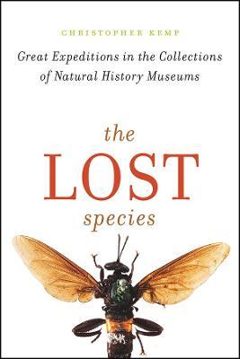 The Lost Species: Great Expeditions in the Collections of Natural History Museums - Christopher Kemp