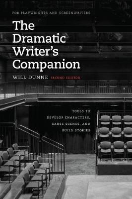 The Dramatic Writer's Companion, Second Edition: Tools to Develop Characters, Cause Scenes, and Build Stories - Will Dunne