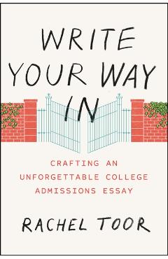 Write Your Way in: Crafting an Unforgettable College Admissions Essay - Rachel Toor