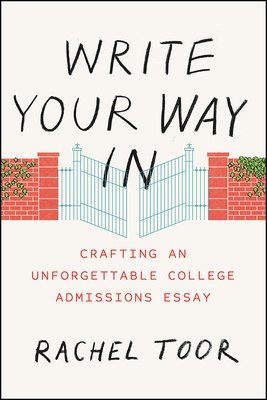 Write Your Way in: Crafting an Unforgettable College Admissions Essay - Rachel Toor