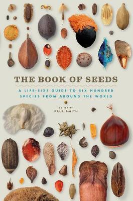 The Book of Seeds: A Life-Size Guide to Six Hundred Species from Around the World - Paul Smith