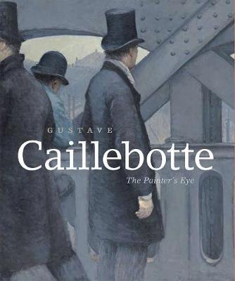 Gustave Caillebotte: The Painter's Eye - Mary Morton