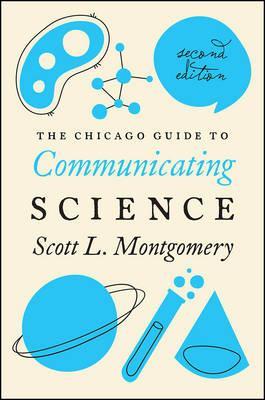 The Chicago Guide to Communicating Science: Second Edition - Scott L. Montgomery
