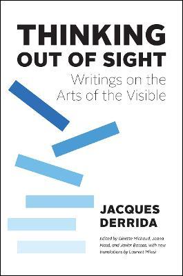 Thinking Out of Sight: Writings on the Arts of the Visible - Jacques Derrida