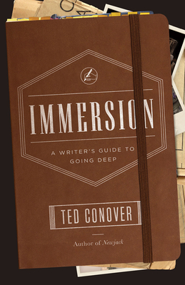 Immersion: A Writer's Guide to Going Deep - Ted Conover