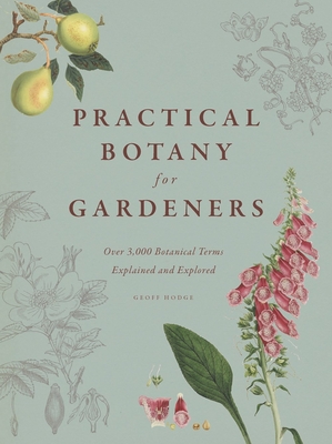 Practical Botany for Gardeners: Over 3,000 Botanical Terms Explained and Explored - Geoff Hodge