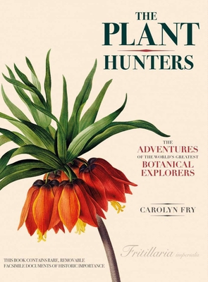 The Plant Hunters: The Adventures of the World's Greatest Botanical Explorers - Carolyn Fry
