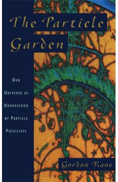 Poza produsului The Particle Garden: Our Universe as Understood by Particle Physicists - Gordon Kane