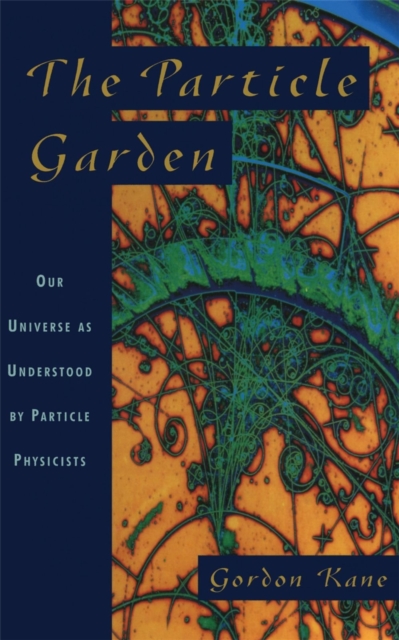 The Particle Garden: Our Universe as Understood by Particle Physicists - Gordon Kane