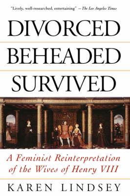 Coperta cărții 'Divorced, Beheaded, Survived: A Feminist Reinterpretation of the Wives of Henry VIII - Karen Lindsey'