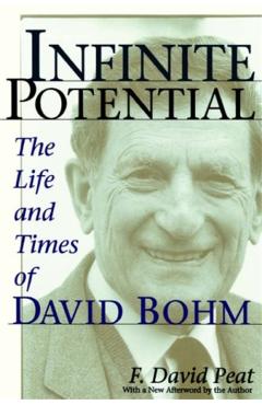 Infinite Potential: The Life and Times of David Bohm - F. David Peat