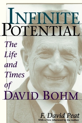 Infinite Potential: The Life and Times of David Bohm - F. David Peat