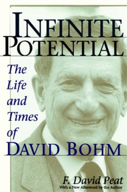 Infinite Potential: The Life and Times of David Bohm - F. David Peat