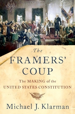 The Framers' Coup: The Making of the United States Constitution - Michael J. Klarman