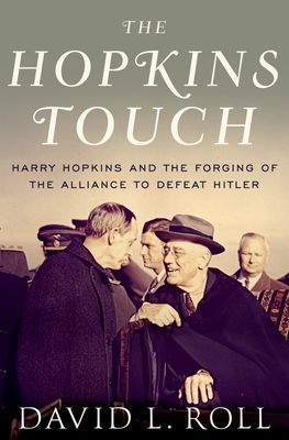 The Hopkins Touch: Harry Hopkins and the Forging of the Alliance to Defeat Hitler - David L. Roll