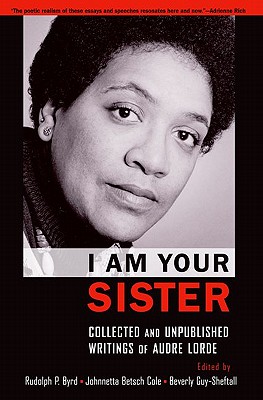 I Am Your Sister: Collected and Unpublished Writings of Audre Lorde - Rudolph P. Byrd