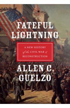 Fateful Lightning: A New History of the Civil War & Reconstruction - Allen C. Guelzo