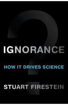 Coperta cărții 'Ignorance: How It Drives Science - Stuart Firestein'