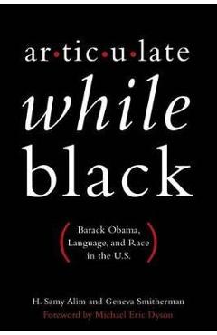 Coperta cărții 'Articulate While Black: Barack Obama, Language, and Race in the U.S. - H. Samy Alim'