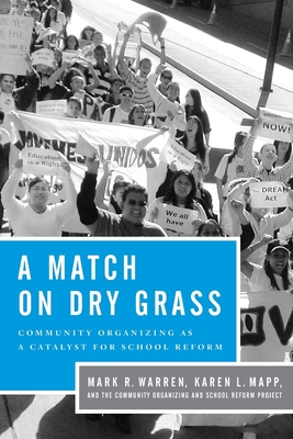 A Match on Dry Grass: Community Organizing for School Reform - Mark R. Warren