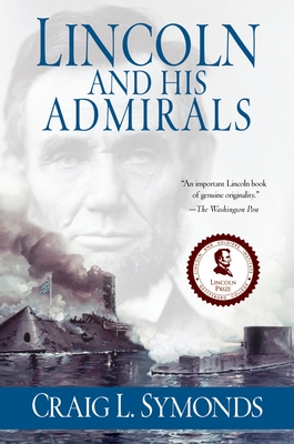 Lincoln and His Admirals: Abraham Lincoln, the U.S. Navy, and the Civil War - Craig Symonds